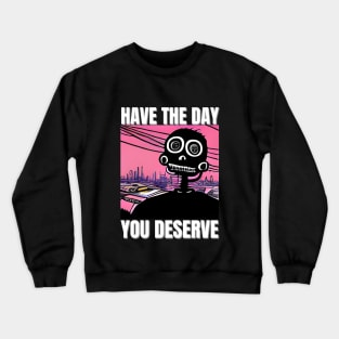 Have The Day You Deserve - Motivational Skeleton Crewneck Sweatshirt